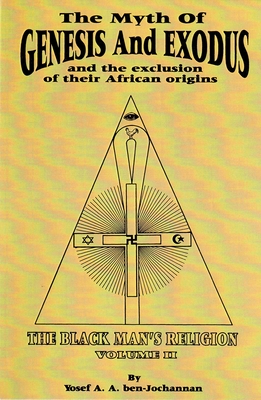 The Myth of Genesis and Exodus and the Exclusion of Their African Origins: The Black Man's Religion - Ben-Jochannan, Yosef A a (Editor)
