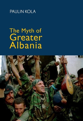 The Myth of Greater Albania - Kola, Paulin