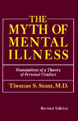The Myth of Mental Illness: Foundations of a Theory of Personal Conduct - Szasz, Thomas Stephen