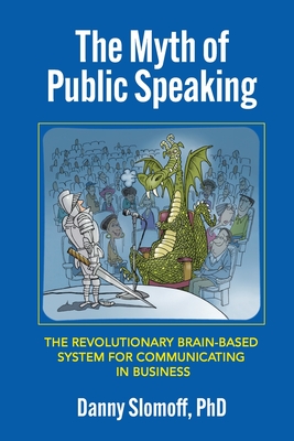 The Myth of Public Speaking: The Revolutionary Brain-Based System for Communicating in Business - Slomoff, Danny, and Colquhoun, John (Illustrator)