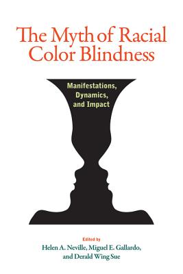 The Myth of Racial Color Blindness: Manifestations, Dynamics, and Impact - Neville, Helen A (Editor), and Gallardo, Miguel (Editor), and Sue, Derald Wing, Dr. (Editor)