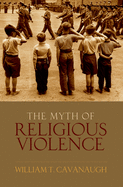 The Myth of Religious Violence: Secular Ideology and the Roots of Modern Conflict