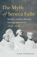 The Myth of Seneca Falls: Memory and the Women's Suffrage Movement, 1848-1898