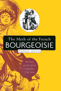 The Myth of the French Bourgeoisie: An Essay on the Social Imaginary, 1750-1850