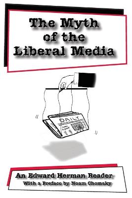 The Myth of the Liberal Media: An Edward Herman Reader - Jhally, Sut, and Lewis, Justin, and Herman, Edward S