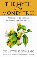 The Myth of the Money Tree: Women's Hidden Fear of Supporting Themselves - Dowling, Colette