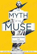 The Myth of the Muse: Supporting Virtues That Inspire Creativity (Examine the Role of Creativity in Your Classroom)