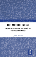 The Mythic Indian: The Native in French and Qubcois Cultural Imaginaries