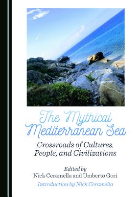 The Mythical Mediterranean Sea: Crossroads of Cultures, People, and Civilizations - Ceramella, Nick (Editor), and Gori, Umberto (Editor)