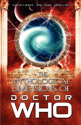 The Mythological Dimensions of Doctor Who - Anthony, Burdge (Compiled by), and Jessica, Burke (Compiled by), and Kristine, Larsen (Compiled by)