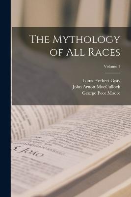 The Mythology of All Races; Volume 1 - MacCulloch, John Arnott, and Moore, George Foot, and Gray, Louis Herbert