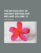 The Mythology of Ancient Britain and Ireland Volume 13