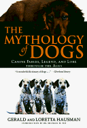 The Mythology of Dogs: Canine Fables, Legend, and Lore Through the Ages