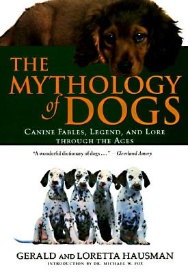 The Mythology of Dogs: Canine Fables, Legend, and Lore Through the Ages - Hausman, Gerald, and Hausman, Loretta, and Fox, Michael W, Dr., PhD, Dsc (Introduction by)