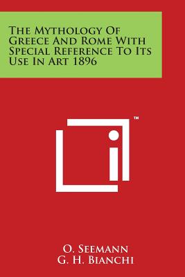 The Mythology Of Greece And Rome With Special Reference To Its Use In Art 1896 - Seemann, O, and Bianchi, G H (Editor)