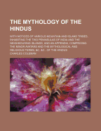 The Mythology of the Hindus: With Notices of Various Mountain and Island Tribes, Inhabiting the Two Peninsulas of India and the Neighbouring Islands, and an Appendix, Comprising the Minor Avatars and the Mythological and Religious Terms, &C. &C., of the H