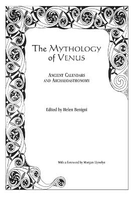 The Mythology of Venus: Ancient Calendars and Archaeoastronomy - Benigni, Helen