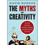 The Myths of Creativity: The Truth about How Innovative Companies and People Generate Great Ideas