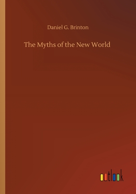 The Myths of the New World - Brinton, Daniel G