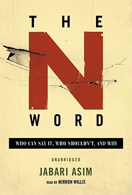 The N Word: Who Can Say It, Who Shouldn't, and Why - Asim, Jabari, and Willis, Mirron (Read by)