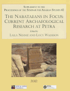 The Nabataeans in Focus: Current Archaeological Research at Petra: Supplement to the Proceedings of the Seminar for Arabian Studies Volume 42 2012