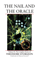 The Nail and the Oracle: Volume XI: The Complete Stories of Theodore Sturgeon