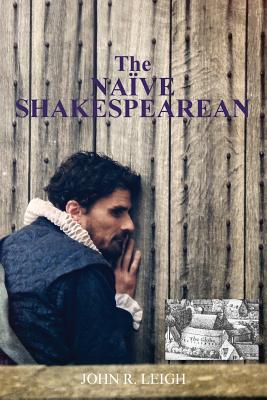 The Naive Shakespearean - Leigh, John R, and Leigh, Marjorie J (Editor)