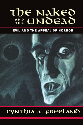 The Naked And The Undead: Evil And The Appeal Of Horror - Freeland, Cynthia