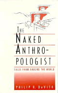 The Naked Anthropologist: Tales from Around the World - DeVita, Philip R