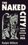 The Naked City: Urban Crime Fiction in the USA - Willett, Ralph