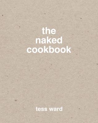 The Naked Cookbook - Ward, Tess