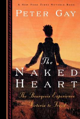 The Naked Heart: The Bourgeois Experience Victoria to Freud - Gay, Peter