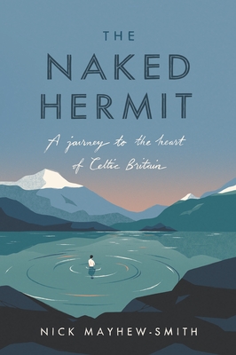 The Naked Hermit: A Journey to the Heart of Celtic Britain - Mayhew-Smith, Nick