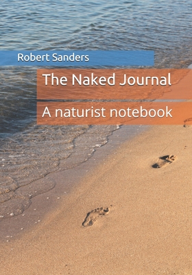 The Naked Journal: A naturist notebook - Sanders, Robert