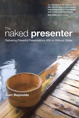 The Naked Presenter: Delivering Powerful Presentations With or Without Slides - Reynolds, Garr