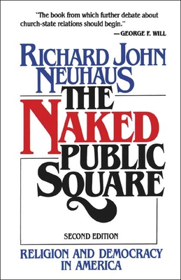 The Naked Public Square: Religion and Democracy in America - Neuhaus, Richard John, Father