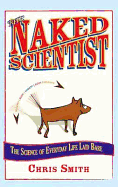 The Naked Scientist: The Science of Everyday Life Laid Bare - Smith, Chris, Dr.