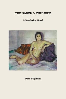 The Naked & The Nude: A Nonfiction Novel - Najarian, Peter