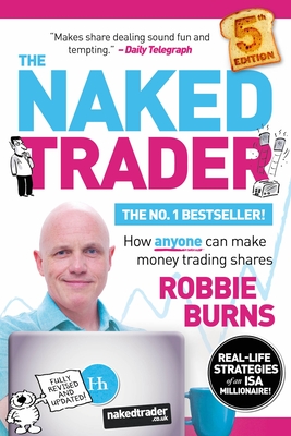 The Naked Trader: How Anyone Can Make Money Trading Shares - 5th edition - Burns, Robbie