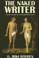 The Naked Writer: Crucial Style Points for New and Sophisticated Writers - Hayden, G Miki