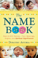 The Name Book: Over 10,000 Names--Their Meanings, Origins, and Spiritual Significance - Astoria, Dorothy