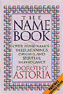 The Name Book: Over 10,000 Names--Their Meanings, Origins, and Spiritual Significance - Astoria, Dorothy