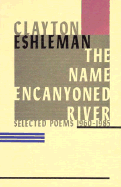 The Name Encanyoned River: Selected Poems 1960-1985