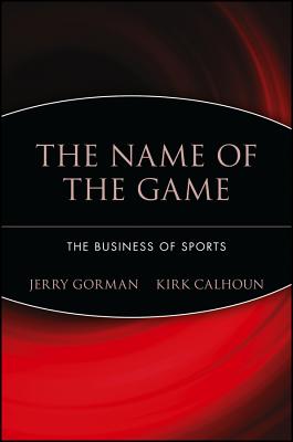 The Name of the Game: The Business of Sports - Gorman, Jerry, and Calhoun, Kirk