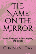 The Name on the Mirror: An Anthology of Artists, Angels, and Clowns