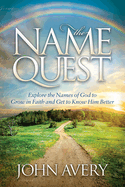 The Name Quest: Explore the Names of God to Grow in Faith and Get to Know Him Better