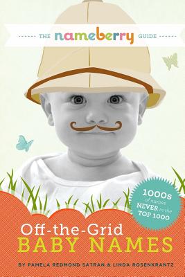 The Nameberry Guide to Off-the-Grid Baby Names: 1000s of Names NEVER in the Top 1000 - Rosenkrantz, Linda, and Satran, Pamela Redmond
