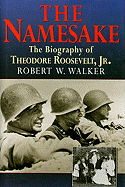 The Namesake: The Biography of Theodore Roosevelt, Jr. - Walker, Robert W
