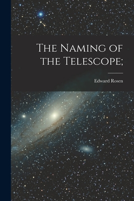 The Naming of the Telescope; - Rosen, Edward 1906-