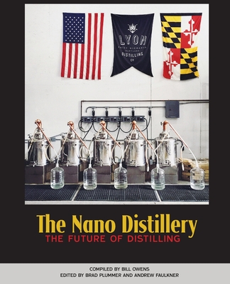 The Nano Distillery: The Future of Distilling - American Distilling Institute (Compiled by), and Faulkner, Andrew (Editor), and Plummer, Brad (Editor)